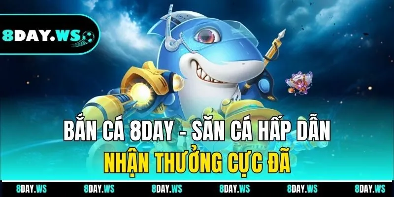 Bắn cá 8day - Săn cá hấp dẫn, nhận thưởng cực đã