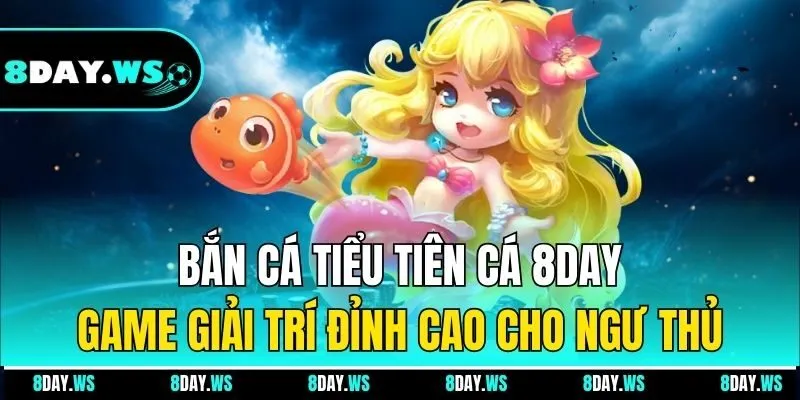 Bắn cá tiểu tiên cá 8DAY